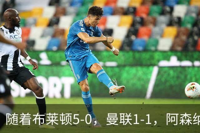 随着布莱顿5-0，曼联1-1，阿森纳1-0诺丁汉森林，英超积分榜出炉